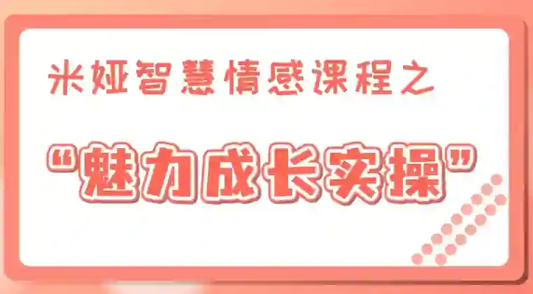 米娅《魅力成长实操课》男生版视频课-心语情感库